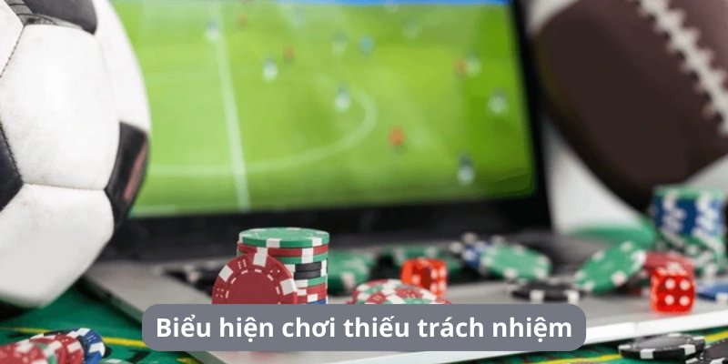 Biểu hiện chơi không trách nhiệm